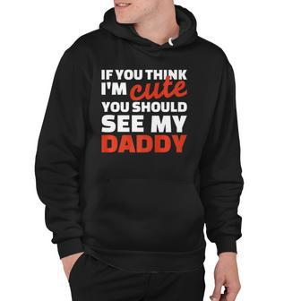 If You Think Im Cute You Should See My Daddy Hoodie | Mazezy