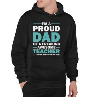 Im A Proud Dad Of A Freaking Awesome Teacher Yes She Bought Me This Fathers Day Gift Hoodie | Mazezy