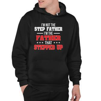 Im Not The Stepfather Im The Father That Stepped Up Dad Hoodie | Mazezy