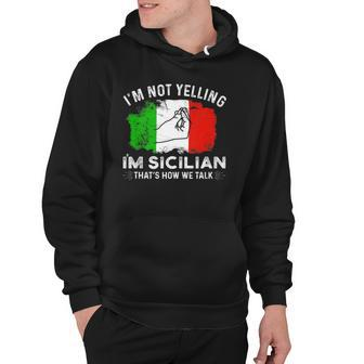 Italy Flag Im Not Yelling Im Sicilian Thats How We Talk Hoodie | Mazezy