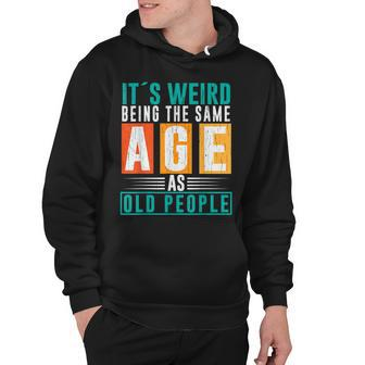 Its Weird Being The Same Age As Old People 1 V5 Hoodie - Thegiftio UK