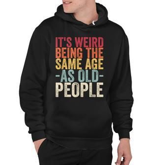 Its Weird Being The Same Age As Old People V31 Hoodie - Seseable