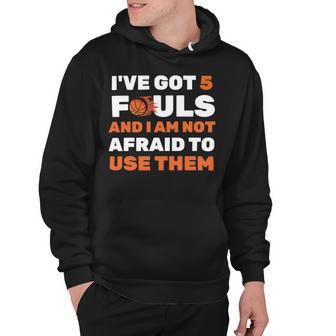 Ive Got 5 Fouls And I Am Not Afraid Basketball Player Cute Hoodie | Favorety AU