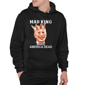 Joe Biden Mad King Make America Dead Hoodie | Mazezy UK