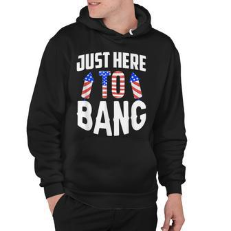 Just Here To Bang Funny 4Th Of July Fourth Of July Hoodie - Seseable