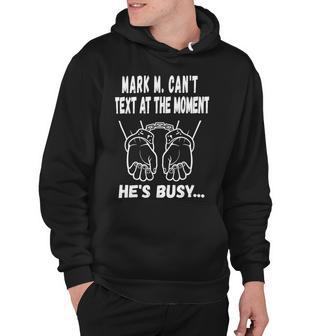 Mark M Cant Text At The Moment Hes Busy Hoodie | Favorety DE