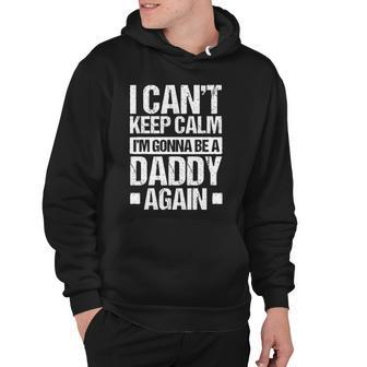 Mens I Cant Keep Calm Im Gonna Be A Daddy Again Father S Gift Hoodie | Mazezy