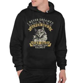 Mens I Never Dreamed Id Grow Up To Be A Super Sexy Cat Dad Funny Hoodie - Thegiftio UK