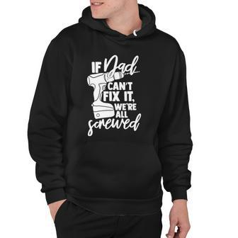 Mens If Dad Cant Fix It Were All Screwed Funny Father Gifts Hoodie | Mazezy