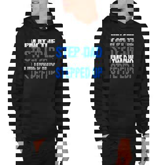 Mens Im Not The Step-Dad Im The Dad Who Stepped Up Hoodie | Mazezy