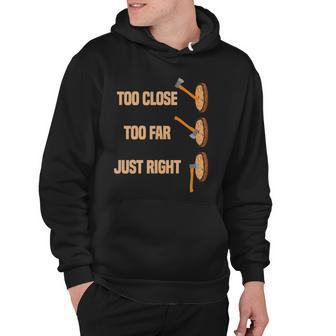 Mens Too Close Too Far Just Right Axe Throwing Funny Axe Thrower Hoodie | Mazezy