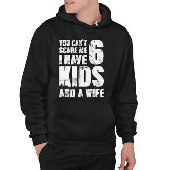 Mensfather You Cant Scare Me I Have 6 Kids And A Wife Hoodie | Mazezy
