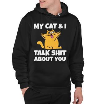 My Cat And I Talk Shit About You 310 Shirt Hoodie | Favorety DE