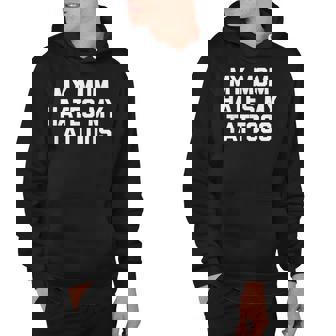 My Mom Hates My Tattoos Funny Saying Sarcastic Tattoo Hoodie - Thegiftio