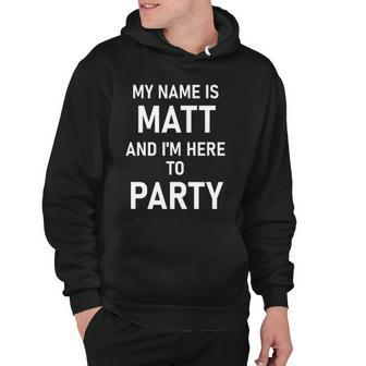 My Name Is Matt And Im Here To Party Hoodie | Mazezy