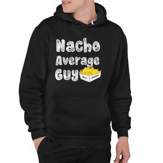 Nacho Average Guyfunny Nacho Food Addiction Hoodie | Mazezy
