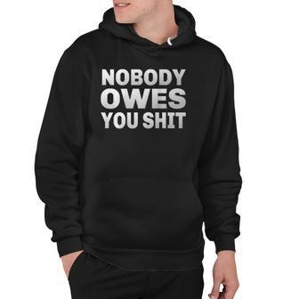 Nobody Owes You Shit Funny Saying Hoodie | Mazezy