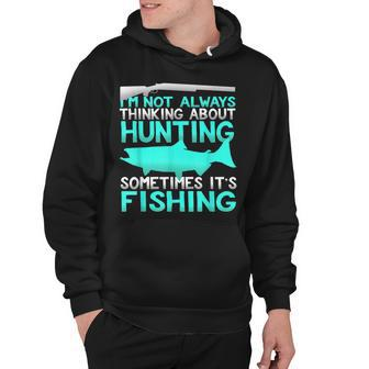Not Always Thinking About Hunting Sometimes Fishing Hoodie - Thegiftio UK