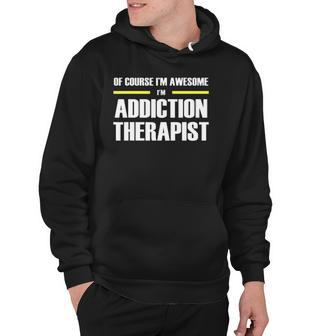Of Course Im Awesome Addiction Therapist Hoodie | Mazezy