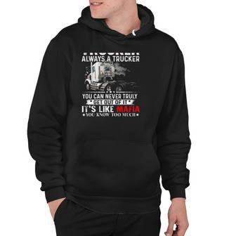 Once A Trucker Always A Trucker You Can Never Truly Get Out Of It Its Like Mafia You Know Too Much Hoodie - Thegiftio UK