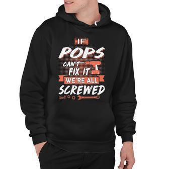 Pops Grandpa Gift If Pops Cant Fix It Were All Screwed Hoodie - Seseable