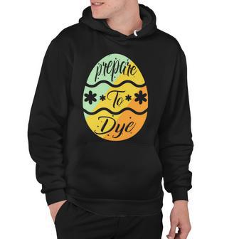 Prepare To Dye Easter Eggs Easter Day Hoodie | Favorety CA