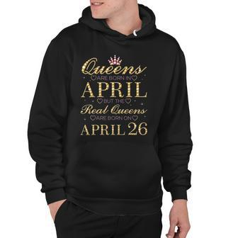 Queens Are Born In April Real Queens Are Born On April 26 Gift Hoodie - Thegiftio UK
