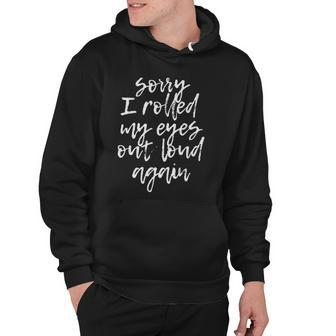 Sorry I Rolled My Eyes Out Loud Again Funny Quote Hoodie | Mazezy