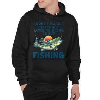 Sorry I Wasnt Listening Was Thinking About Fishing Funny Hoodie - Thegiftio UK