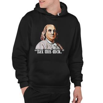 Tax This Dick Ben Franklin 4Th Of July Funny Republicans Men Hoodie | Mazezy