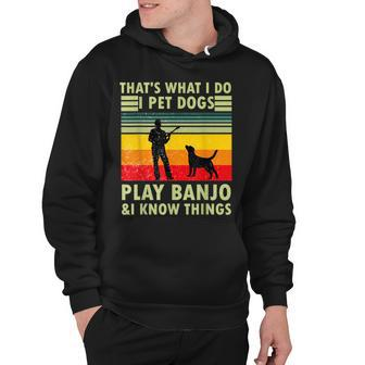 Thats What I Do I Pet Dogs Play Banjo And I Know Things Hoodie - Thegiftio UK