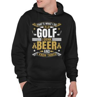 Thats What I Do I Play Golf I Drink Beer And I Know Things Hoodie - Thegiftio UK