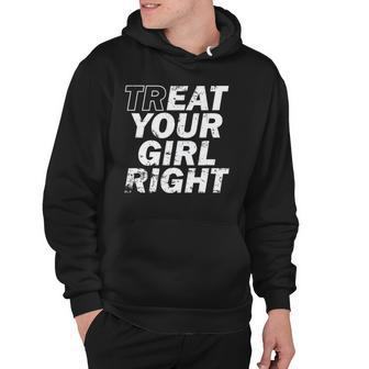 Treat Your Girl Right Fathers Day Hoodie | Mazezy