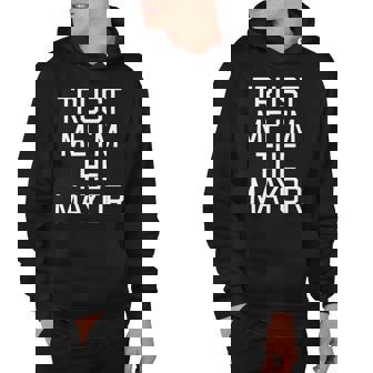 Trust Me Im The Mayor Funny Mayor Gifts Hoodie | Mazezy