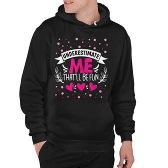 Underestimate Me Thatll Be Fun Funny Proud And Confidence Hoodie - Seseable
