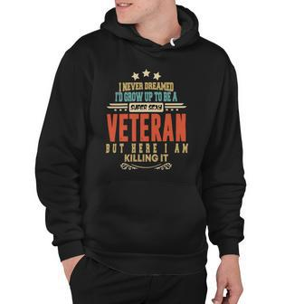 Veteran Veteran Funny I Never Dreamed Id Grow Up To Be A Sexy Veteran 207 Navy Soldier Army Military Hoodie - Monsterry
