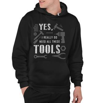 Yes I Really Do Need All These Tools Funny Carpenter Hoodie - Thegiftio UK