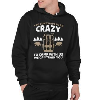 You Dont Have To Be Crazy To Camp With Us Camping Camper T Shirt Hoodie - Monsterry