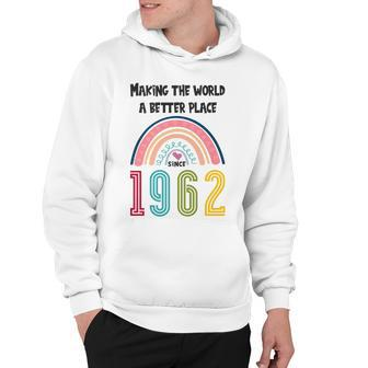 60 Birthday Making The World A Better Place Since 1962 Hoodie - Seseable