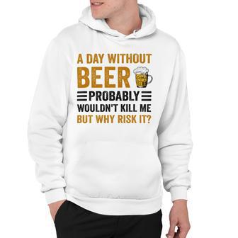 A Day Without Beer Why Risk It Funny Saying Beer Lover Drinker Hoodie | Favorety CA