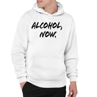 Alcohol Now Funny Drinking Hoodie - Thegiftio UK