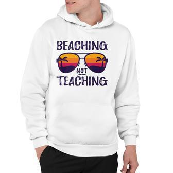 Beaching Not Teaching Sunglasses Summertime Beach Vacation Hoodie | Mazezy