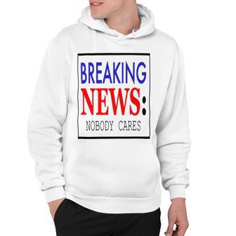 Breaking News - Nobody Cares Hoodie | Favorety