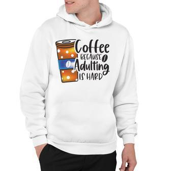 Coffee Because Adulting Is Hard Funny Sarcastic Design Hoodie - Monsterry