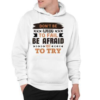 Dont Be Afraid To Fail Be Afraid Not To Try Hoodie | Favorety UK