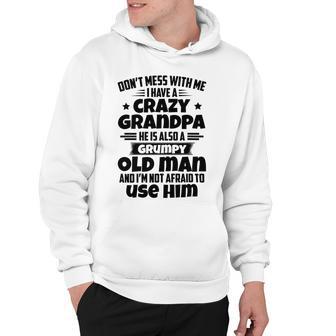 Dont Mess With Me I Have A Crazy Grandpa He Is Also A Grumpy Old Man And Im Not Afraid To Use Him Hoodie | Favorety UK