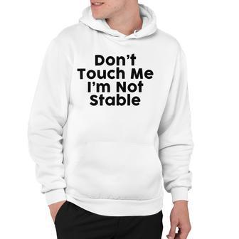 Dont Touch Me Im Not Stable Hoodie | Favorety CA