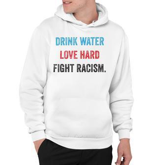 Drink Water Love Hard Fight Racism Hoodie | Favorety AU