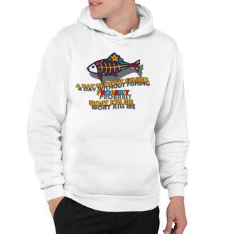 Funny A Day Without Fishing Probably Wont Kill Me Hoodie | Favorety