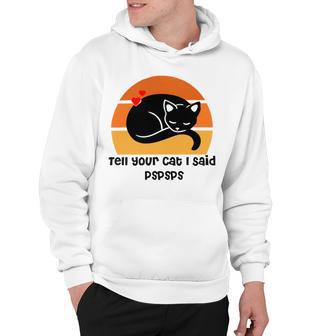 Funny Cat Tell Your Cat I Said Pspsps Gift For Cat Lovers Hoodie | Favorety AU